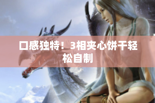 口感独特！3相夹心饼干轻松自制