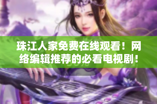 珠江人家免费在线观看！网络编辑推荐的必看电视剧！