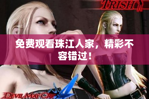 免费观看珠江人家，精彩不容错过！