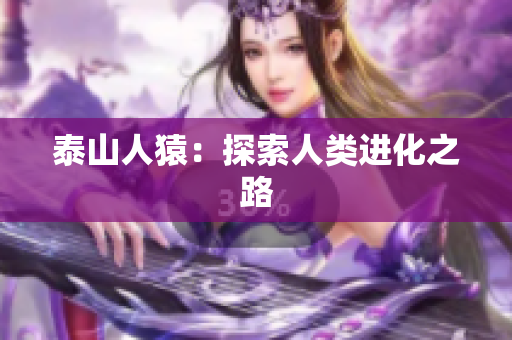 泰山人猿：探索人类进化之路