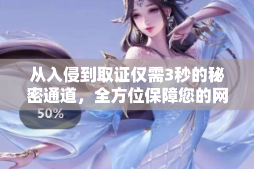 从入侵到取证仅需3秒的秘密通道，全方位保障您的网络安全