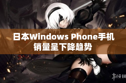日本Windows Phone手机销量呈下降趋势