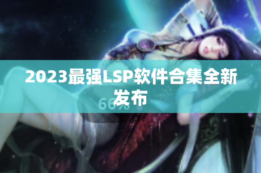2023最强LSP软件合集全新发布