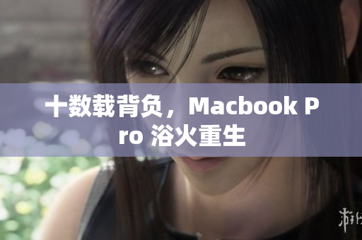 十数载背负，Macbook Pro 浴火重生