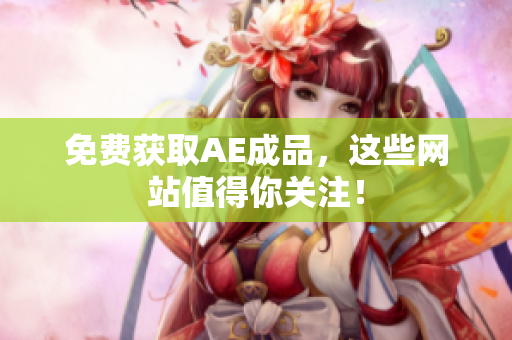 免费获取AE成品，这些网站值得你关注！