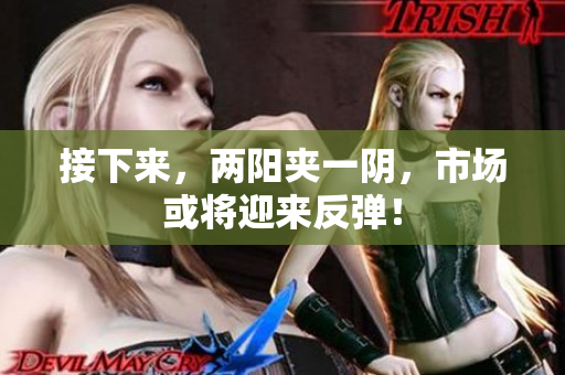 接下来，两阳夹一阴，市场或将迎来反弹！