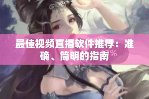 最佳视频直播软件推荐：准确、简明的指南