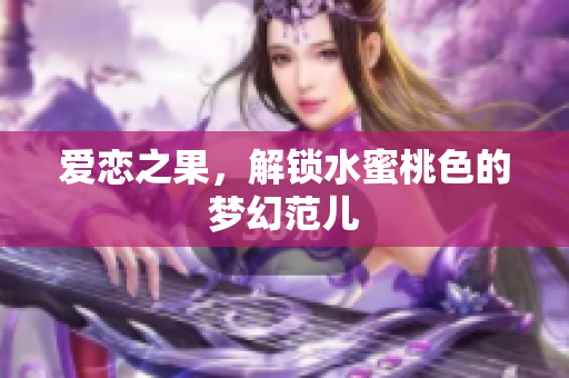 爱恋之果，解锁水蜜桃色的梦幻范儿