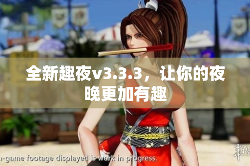 全新趣夜v3.3.3，让你的夜晚更加有趣