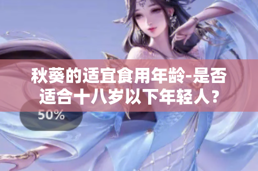 秋葵的适宜食用年龄-是否适合十八岁以下年轻人？