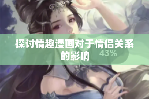 探讨情趣漫画对于情侣关系的影响