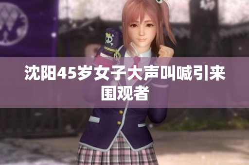 沈阳45岁女子大声叫喊引来围观者
