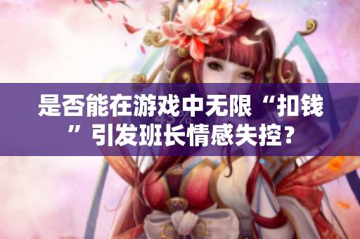 是否能在游戏中无限“扣钱”引发班长情感失控？
