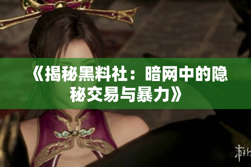 《揭秘黑料社：暗网中的隐秘交易与暴力》