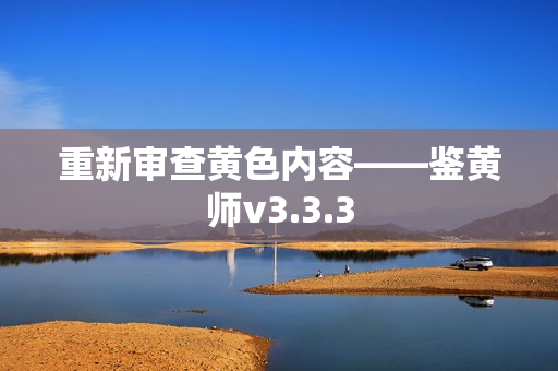 重新审查黄色内容——鉴黄师v3.3.3