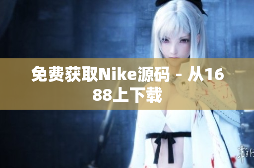 免费获取Nike源码 - 从1688上下载