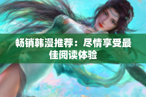 畅销韩漫推荐：尽情享受最佳阅读体验