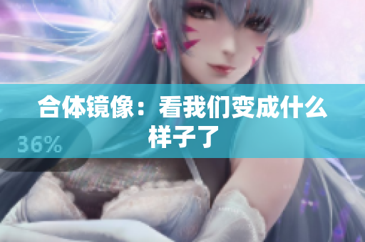 合体镜像：看我们变成什么样子了