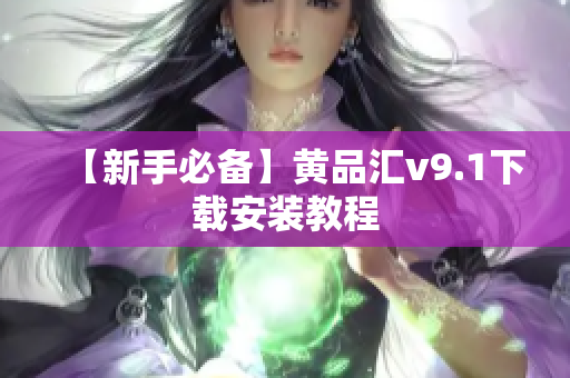 【新手必备】黄品汇v9.1下载安装教程