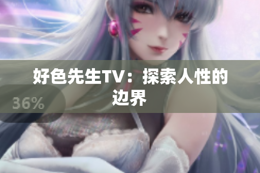 好色先生TV：探索人性的边界