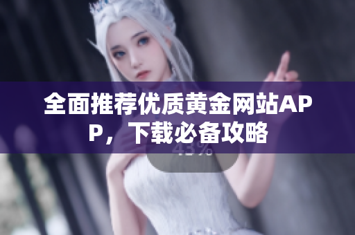 全面推荐优质黄金网站APP，下载必备攻略