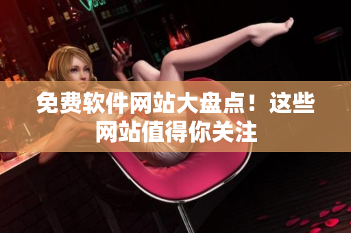 免费软件网站大盘点！这些网站值得你关注