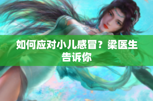 如何应对小儿感冒？梁医生告诉你