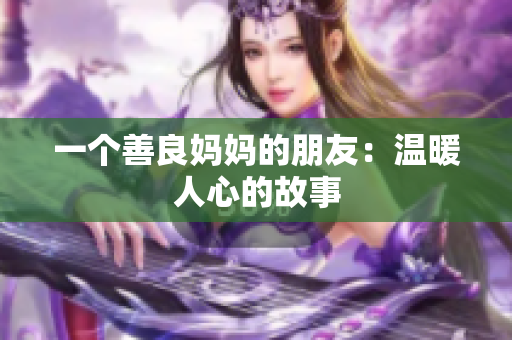 一个善良妈妈的朋友：温暖人心的故事
