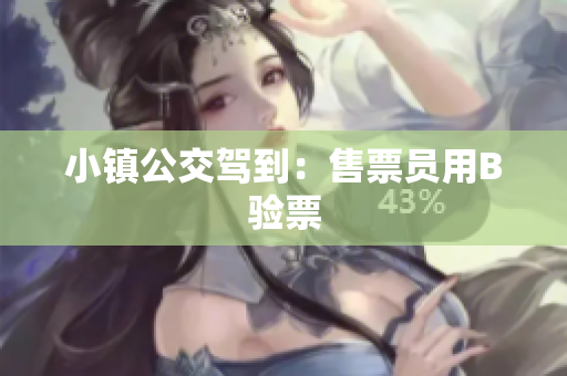 小镇公交驾到：售票员用B验票