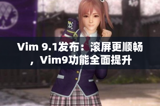 Vim 9.1发布：滚屏更顺畅，Vim9功能全面提升
