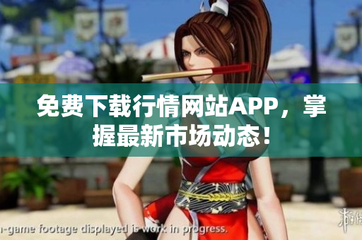 免费下载行情网站APP，掌握最新市场动态！