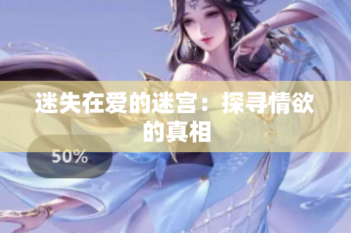 迷失在爱的迷宫：探寻情欲的真相