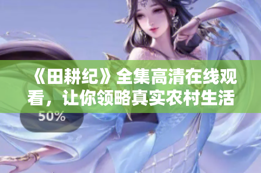 《田耕纪》全集高清在线观看，让你领略真实农村生活
