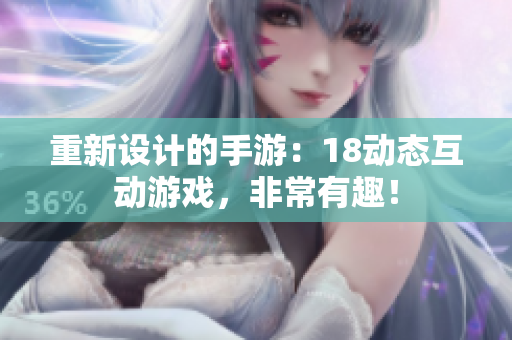 重新设计的手游：18动态互动游戏，非常有趣！