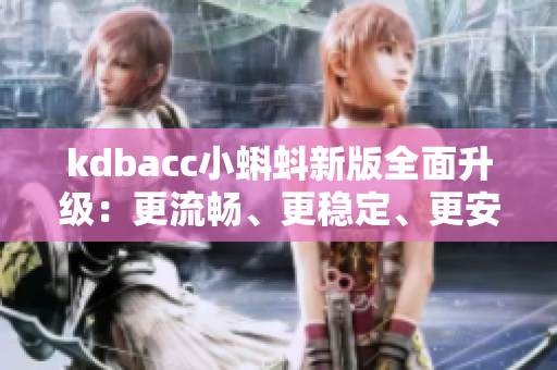 kdbacc小蝌蚪新版全面升级：更流畅、更稳定、更安全！