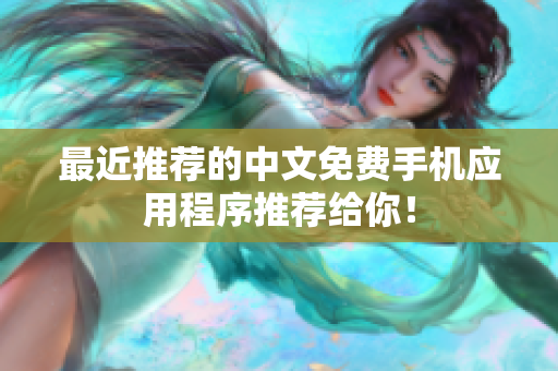 最近推荐的中文免费手机应用程序推荐给你！