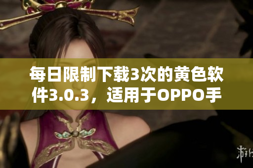 每日限制下载3次的黄色软件3.0.3，适用于OPPO手机