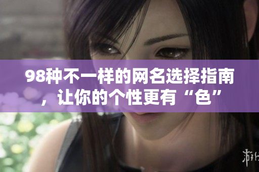 98种不一样的网名选择指南，让你的个性更有“色”