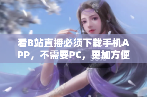 看B站直播必须下载手机APP，不需要PC，更加方便！