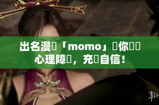 出名漫畫「momo」讓你拋棄心理障礙，充滿自信！