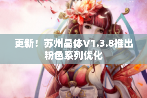 更新！苏州晶体V1.3.8推出粉色系列优化