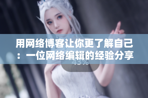用网络博客让你更了解自己：一位网络编辑的经验分享