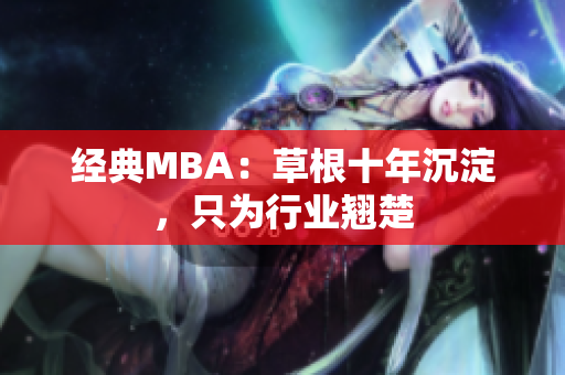 经典MBA：草根十年沉淀，只为行业翘楚
