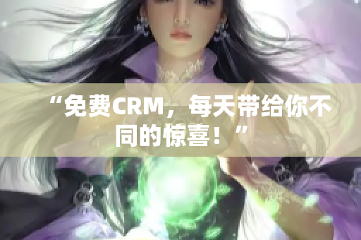 “免费CRM，每天带给你不同的惊喜！”