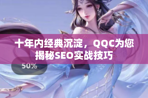 十年内经典沉淀，QQC为您揭秘SEO实战技巧