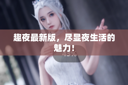 趣夜最新版，尽显夜生活的魅力！