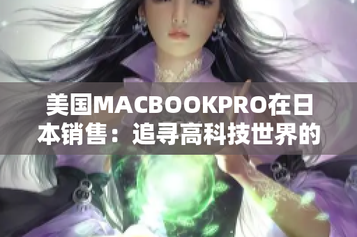 美国MACBOOKPRO在日本销售：追寻高科技世界的梦想