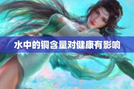 水中的铜含量对健康有影响