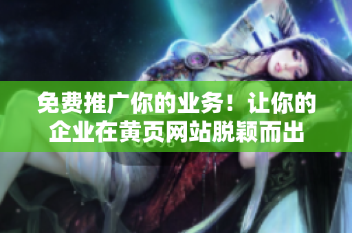 免费推广你的业务！让你的企业在黄页网站脱颖而出