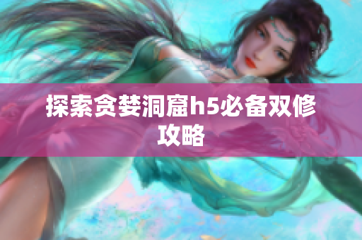 探索贪婪洞窟h5必备双修攻略
